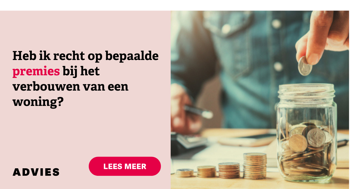 Heb ik recht op bepaalde premies bij het verbouwen van een woning